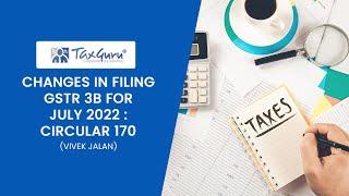 CHANGES IN FILING GSTR 3B FOR JULY 2022 : CIRCULAR 170