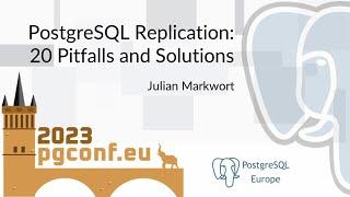 Julian Markwort: PostgreSQL Replication: 20 Pitfalls and Solutions (PGConf.EU 2023)