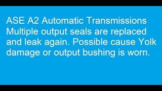 ASE A2 Automatic Transmissions repair bushing seal leak several times