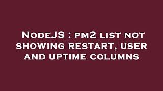 NodeJS : pm2 list not showing restart, user and uptime columns