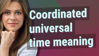 Coordinated universal time | meaning of Coordinated universal time