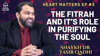 The Fitrah and It’s Role In Purifying the Soul | Heart Matters EP #3 | Shaykh Dr. Yasir Qadhi