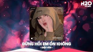 Đừng Hỏi Em Ổn Không Remix, Giá Như Đời Làm Gì Có Giá Như RemixNhạc Remix Xu Hướng TikTok 2024