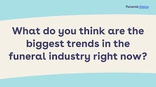 What do you think are the biggest trends in the funeral industry right now?