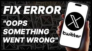 How To Fix "Oops Something Went Wrong" Error On Twitter (X) - 2024