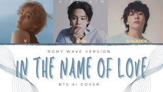 In The Name Of Love // Jimin, V, Jungkook (BTS AI) cover // Romy Wave Version // READ DESCRIPTION