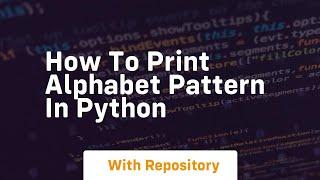 how to print alphabet pattern in python