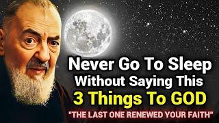 Never Go To Sleep Without Saying These 3 Powerful Things To God | Padre Pio