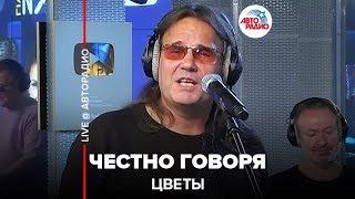 Цветы - Честно Говоря (Мы Вам Честно Сказать Хотим) LIVE @ Авторадио