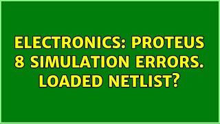 Electronics: Proteus 8 Simulation Errors. Loaded Netlist?