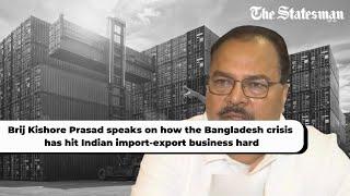 Bangladesh Crisis hits Indian import-export business hard | #TheStatesman