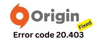Origin error code 20.403 - How to fix