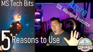 5 REASONS TO USE Azure SQL Managed Instance!! Tales From The Field MS Tech Bits!