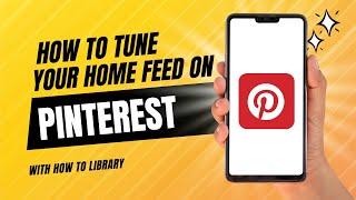 How To Tune Your Home Feed On Pinterest - Easy 2024