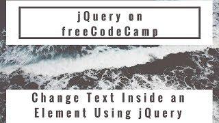 Change Text Inside an Element Using jQuery, jQuery in freeCodeCamp