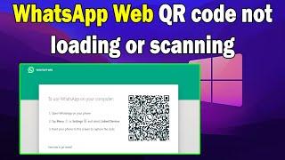 how to fix WhatsApp Web QR code not loading or scanning windows 10 or 11