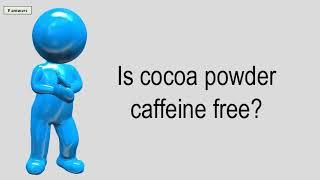 Is Cocoa Powder Caffeine Free?