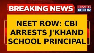 NEET 'Paper Leak' Probe Update: CBI Arrests Principal, Vice Principal Of Jharkhand School | Breaking