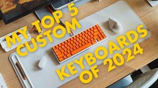 My Top 5 Custom Keyboards of 2024