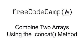 Combine Two Arrays Using the concat Method - Functional Programming - Free Code Camp