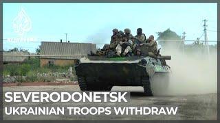 Ukraine forces to retreat from embattled Severodonetsk: Governor