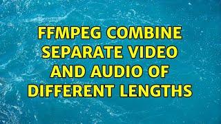 ffmpeg combine separate video and audio of different lengths