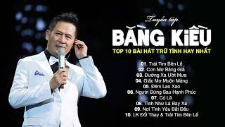 Trái Tim Bên Lề, Cơn Mơ Băng Giá... LK Bằng Kiều | Top 10 Bài Hát Trữ Tình Hay Nhất Của Bằng Kiều