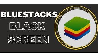 How To Fix Bluestacks Black Screen On Windows 10
