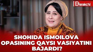 SHOHIDA ISMOILOVA OPASINING QAYSI VASIYATINI BAJARDI?