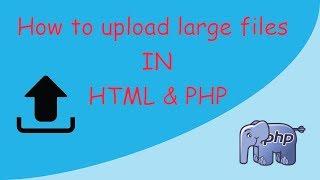 How to upload large files in php
