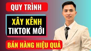 Quy trình xây kênh tiktok mới bán hàng hiệu quả | Đàm Văn Tuấn