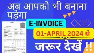 You have to Make E-Invoice from 01-APR-2024 II E-Invoice mandatory II Who make GST E-invoice