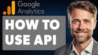 How to Use Google Analytics API (Full 2024 Guide)