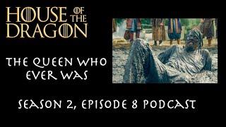 Game of Thrones Podcast Episode 58 - House of the Dragon Seasons 2 Episode 8: The Queen Who Ever Was