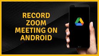 How To Record Zoom Meeting On Android (Best Tutorial)