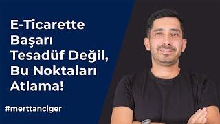 E-Ticarette Başarı Tesadüf Değil, Bu Noktaları Atlama!