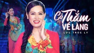 Cô Thắm Về Làng - Lưu Trúc Ly | Ô Kìa Ai Như Cô Thắm Con Bác Năm Ở Xa Mơi Về