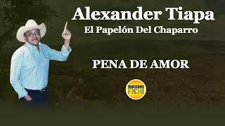 Alexander Tiapa. El Papelón del Chaparro - Pena De Amor