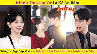 Khinh Thường Vợ Là Kẻ Ăn Bám,Tổng Tài Ngã Sấp Mặt Khi Biết Nữ Chủ Tịch Đối Tác Chính Là Vợ Mình