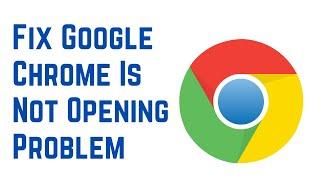 How To Fix Google Chrome Won't Open Problem