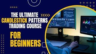 The Ultimate Candlestick Patterns Trading Course (For Absolute Beginners)