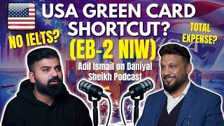 USA GREEN CARD SHORTCUT | EB-2 NIW | 99% VISA | PRO TIPS| ADIL ISMAIL ON DANIYAL SHEIKH PODCAST