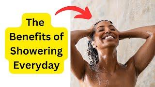 The Benefits of Showering Everyday - Why Daily Showers are Essential for Good Health.