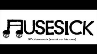 bt - communicate [musesick too late remix]