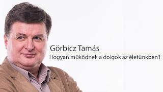 Hogyan működnek a dolgok az életünkben? - Görbicz Tamás tanítása