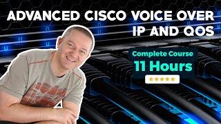 Advanced Cisco Voice over IP and QoS - Full 11 Hour Course