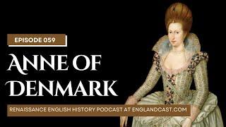 Episode 059: Tudor Times on Anne of Denmark | Renaissance English History Podcast