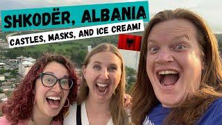 Tirana to SHKODER, ALBANIA. Castles, Masks, and Ice Cream!