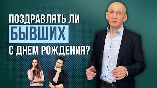 Стоит ли поздравлять БЫВШИХ с днем рождения?