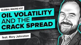 Oil Volatility & The Crack Spread | ft. Rory Johnston | Global Macro 37